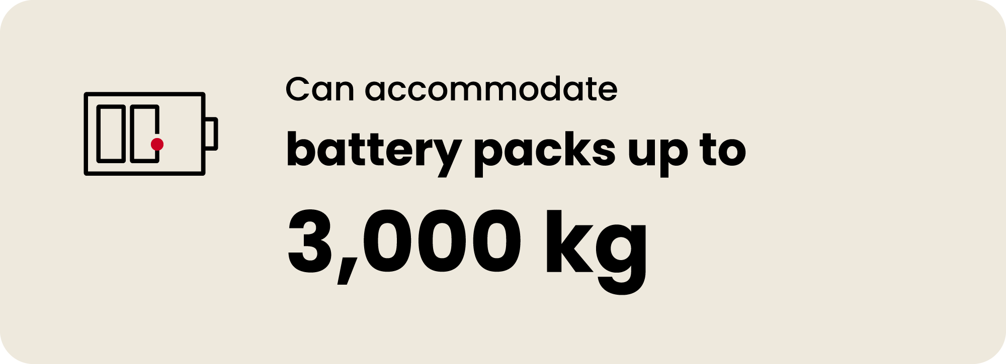 Can accommodate battery packs up to 3,000 kg